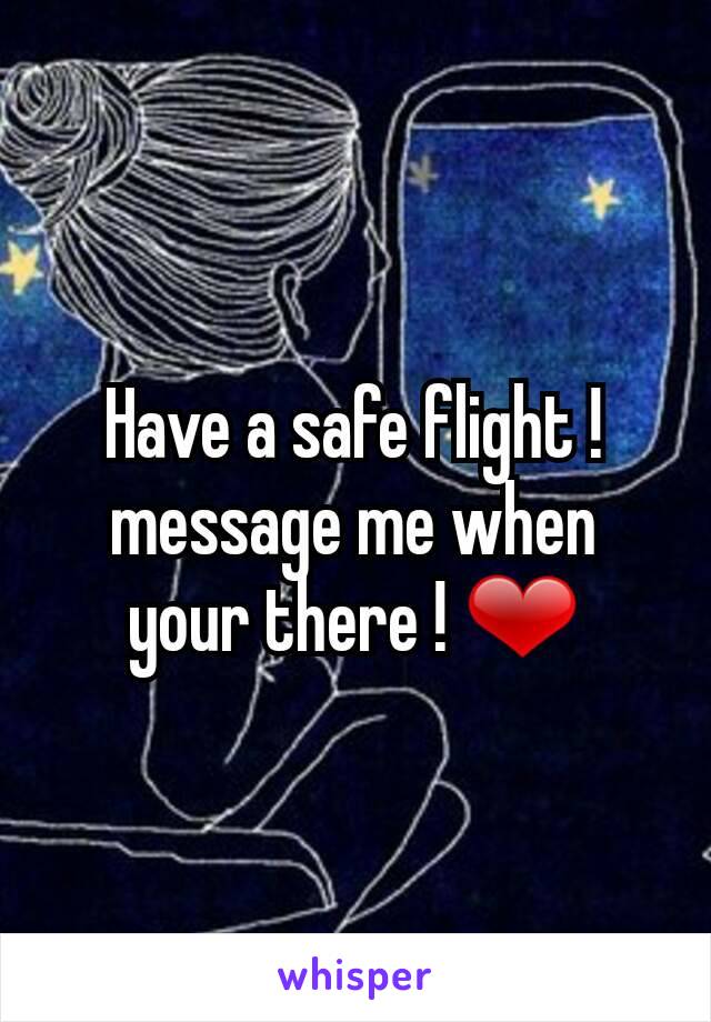 Have a safe flight ! message me when your there ! ❤