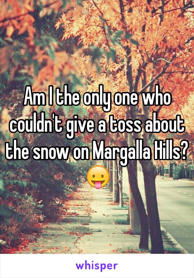 Am I the only one who couldn't give a toss about the snow on Margalla Hills? 😛