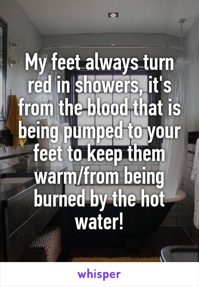 My feet always turn red in showers, it's from the blood that is being pumped to your feet to keep them warm/from being burned by the hot water!