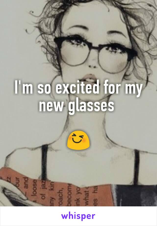 I'm so excited for my new glasses 

😆
