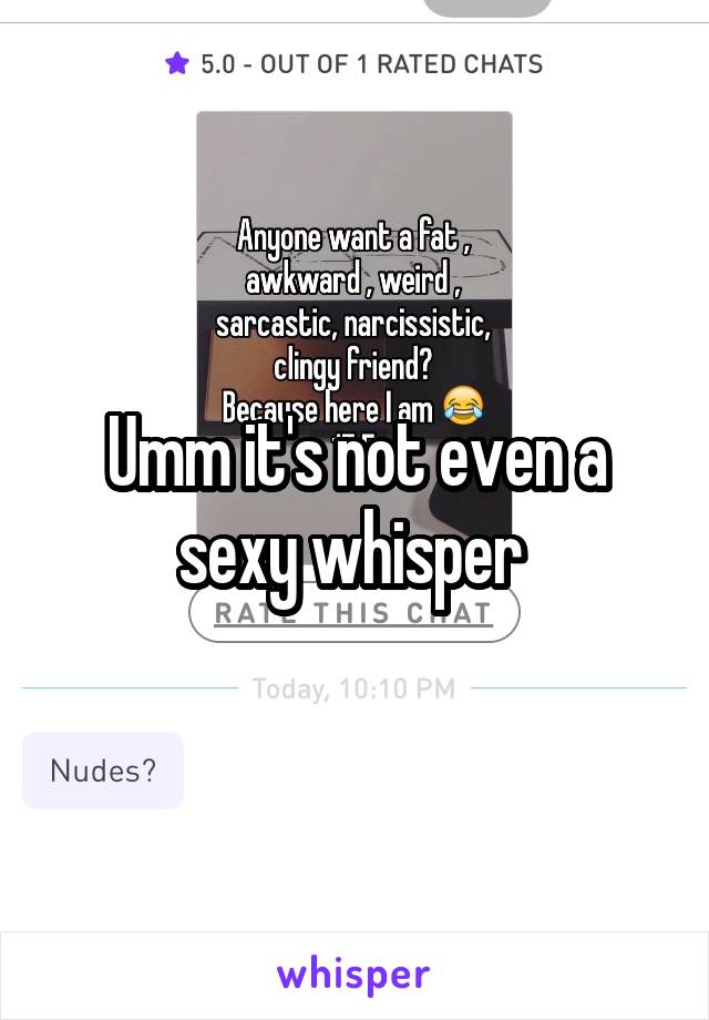 Umm it's not even a sexy whisper 