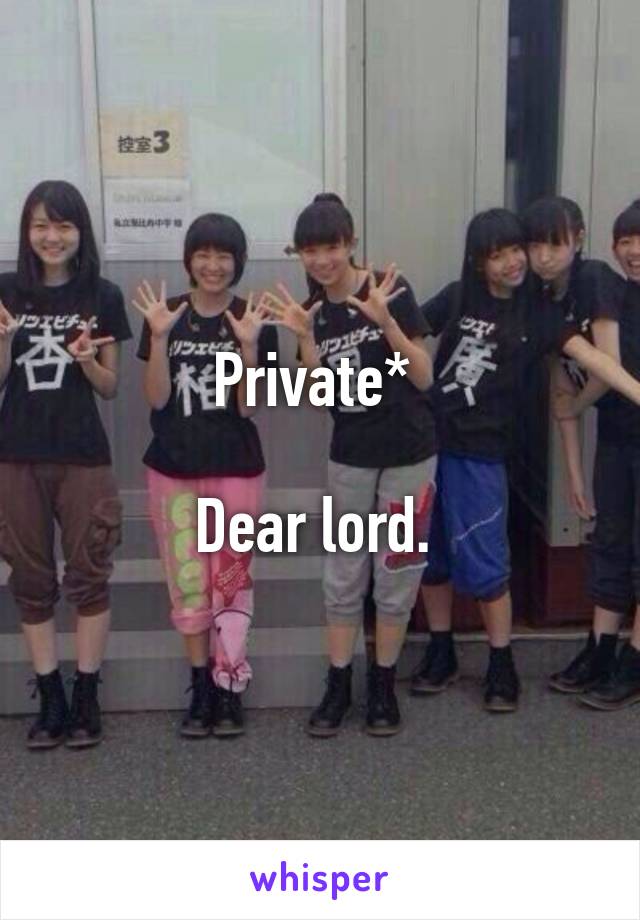 Private* 

Dear lord. 