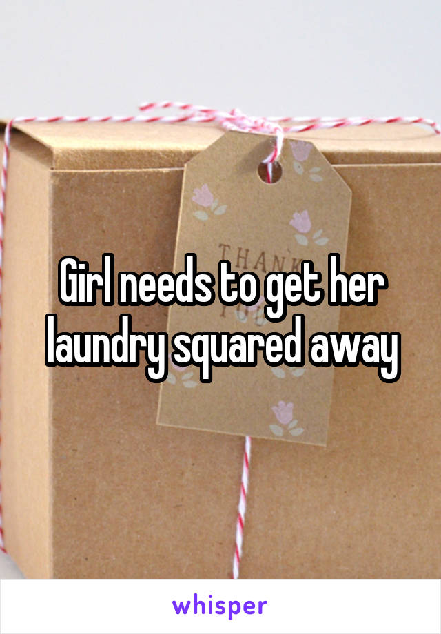 Girl needs to get her laundry squared away