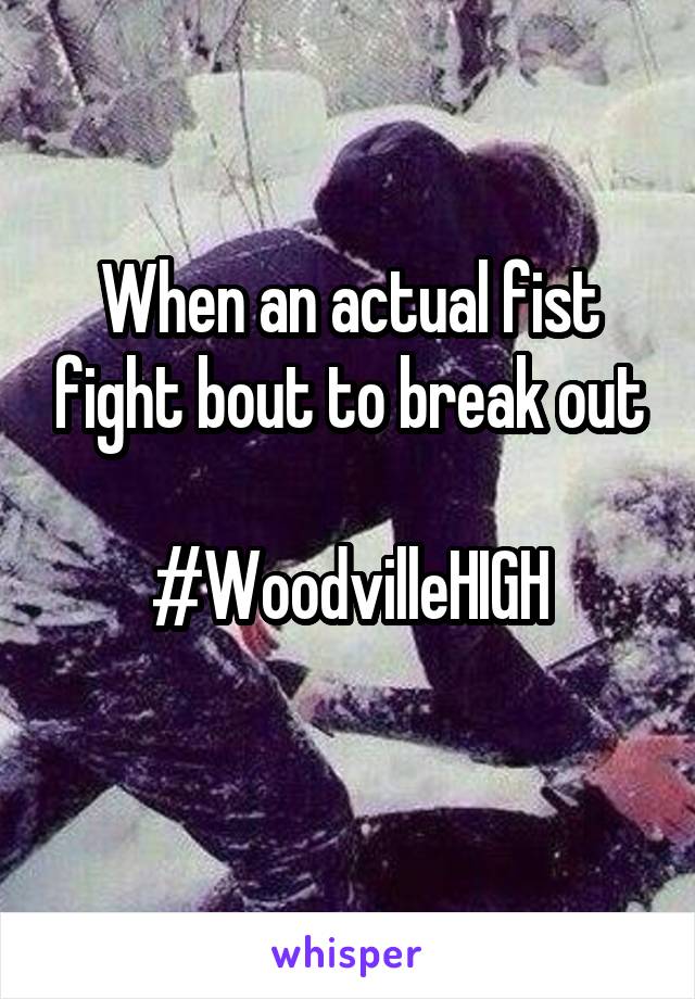 When an actual fist fight bout to break out

#WoodvilleHIGH

