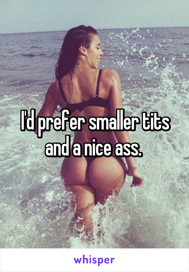 I'd prefer smaller tits and a nice ass. 