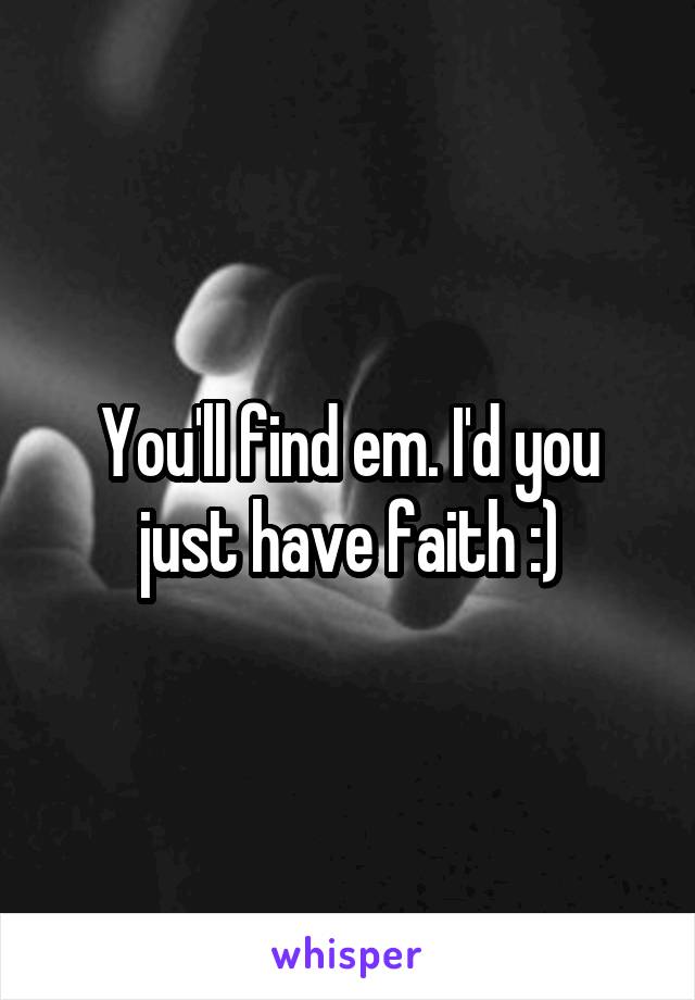 You'll find em. I'd you just have faith :)