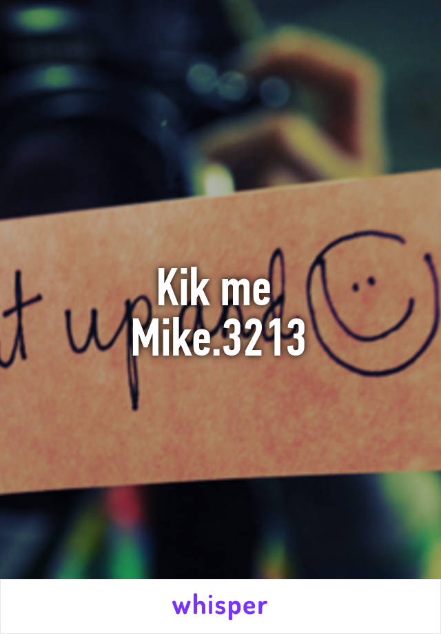 Kik me 
Mike.3213