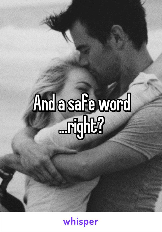 And a safe word
...right?