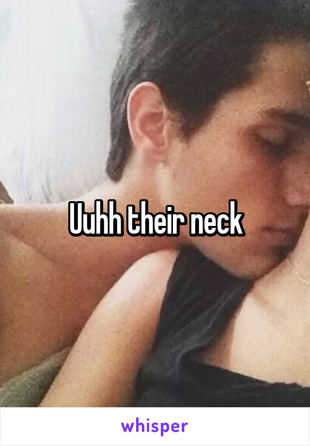 Uuhh their neck