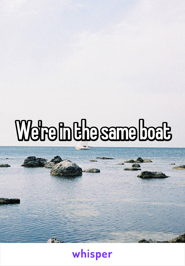 We're in the same boat
