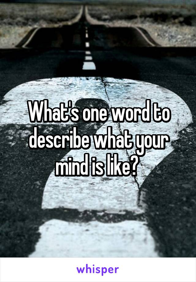 What's one word to describe what your mind is like? 