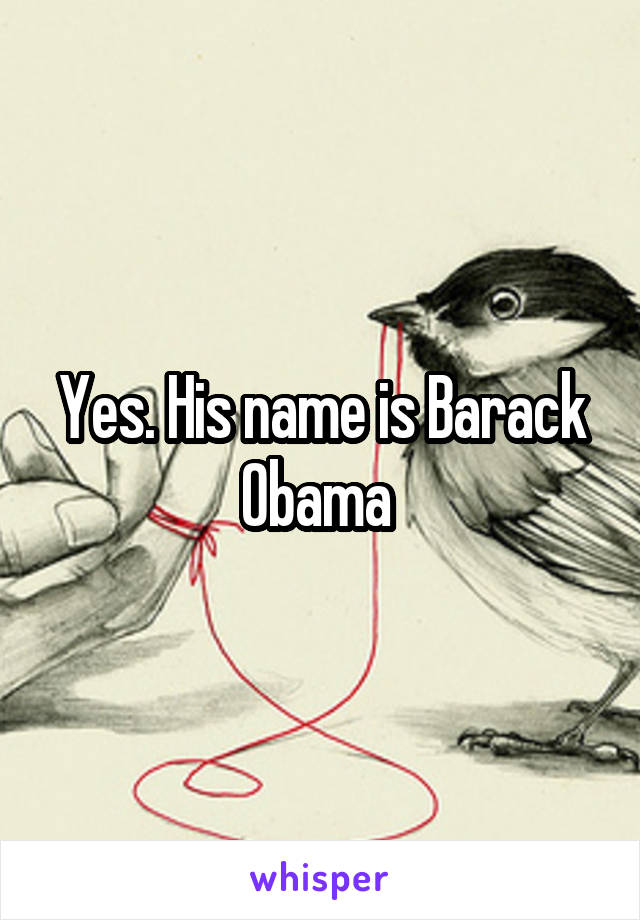 Yes. His name is Barack Obama 