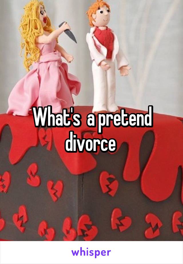 What's  a pretend divorce 