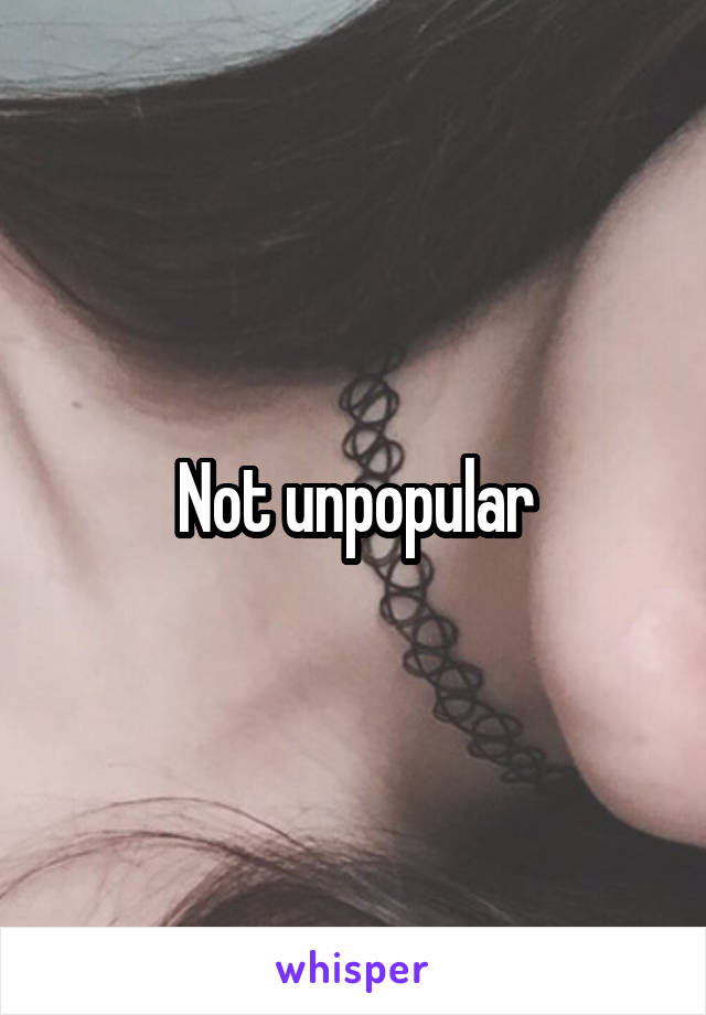 Not unpopular