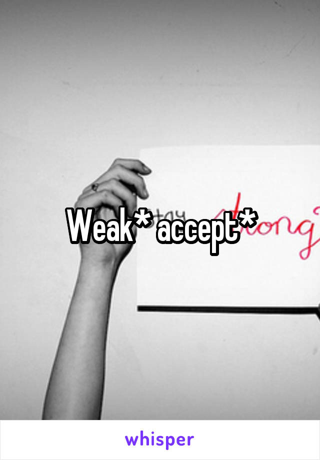 Weak* accept*