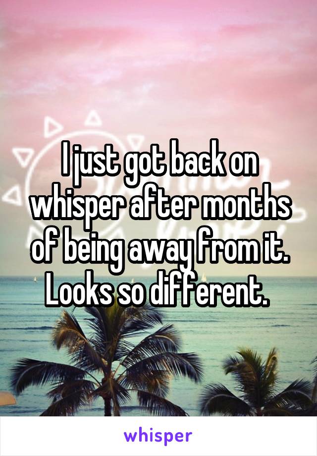 I just got back on whisper after months of being away from it. Looks so different. 