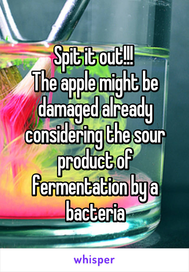 Spit it out!!! 
The apple might be damaged already considering the sour product of fermentation by a bacteria