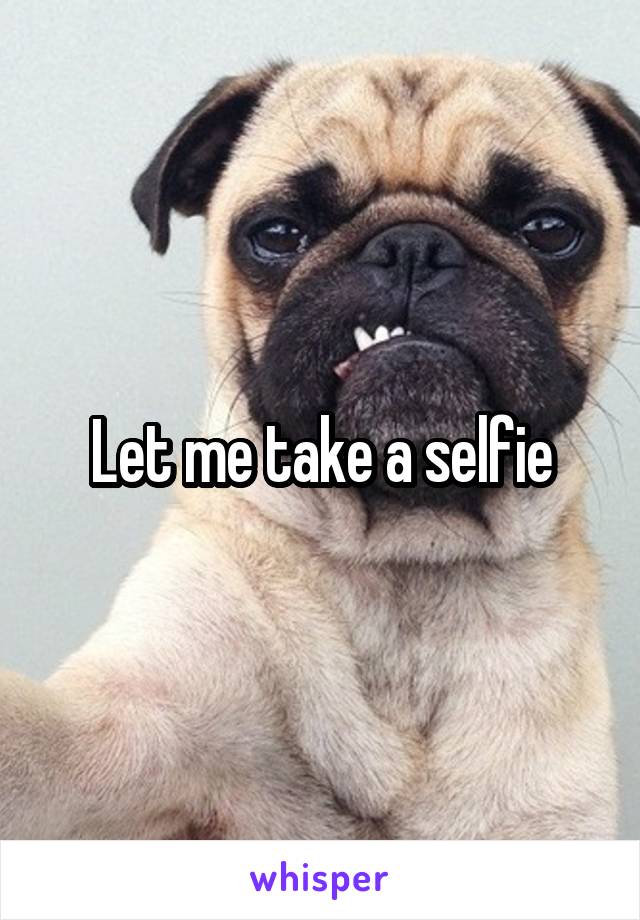 Let me take a selfie