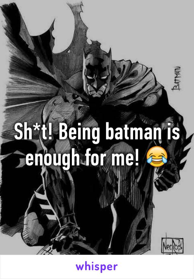 Sh*t! Being batman is enough for me! 😂