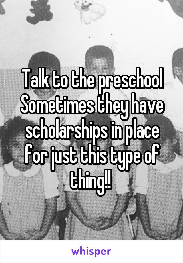 Talk to the preschool
Sometimes they have scholarships in place for just this type of thing!! 