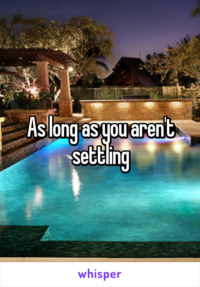 As long as you aren't settling