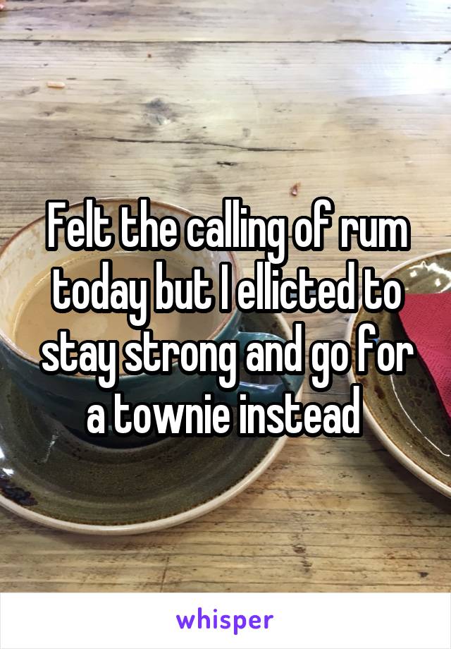 Felt the calling of rum today but I ellicted to stay strong and go for a townie instead 