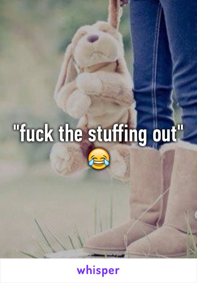 "fuck the stuffing out" 😂