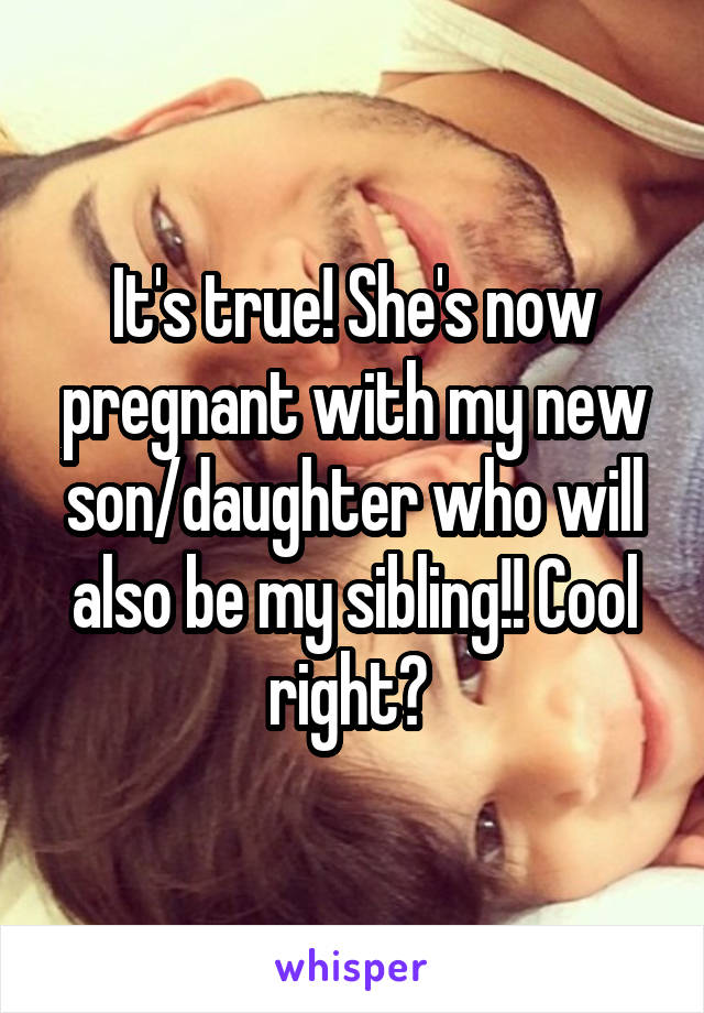 It's true! She's now pregnant with my new son/daughter who will also be my sibling!! Cool right? 