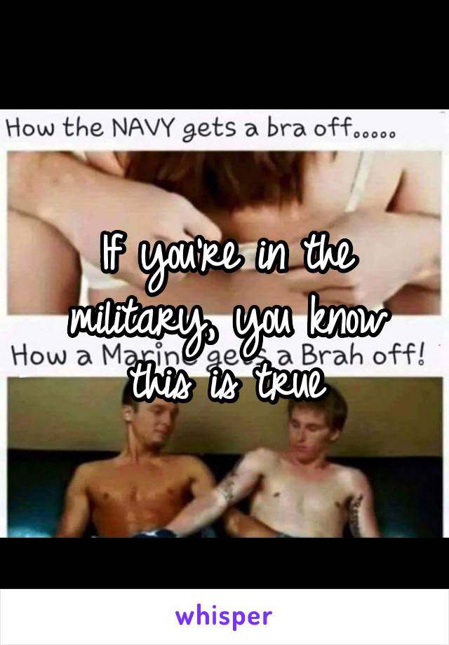 If you're in the military, you know this is true