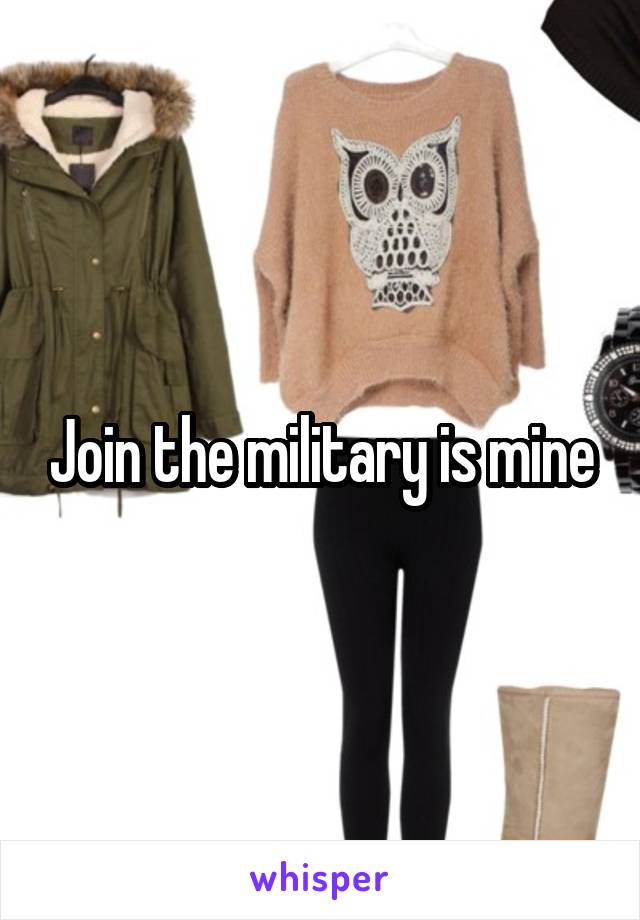 Join the military is mine