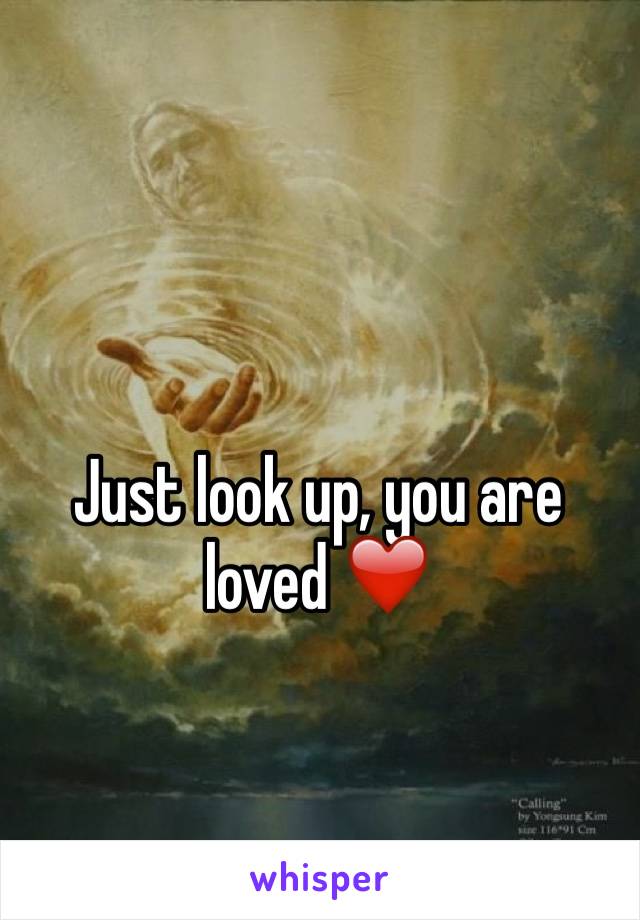 Just look up, you are loved ❤️