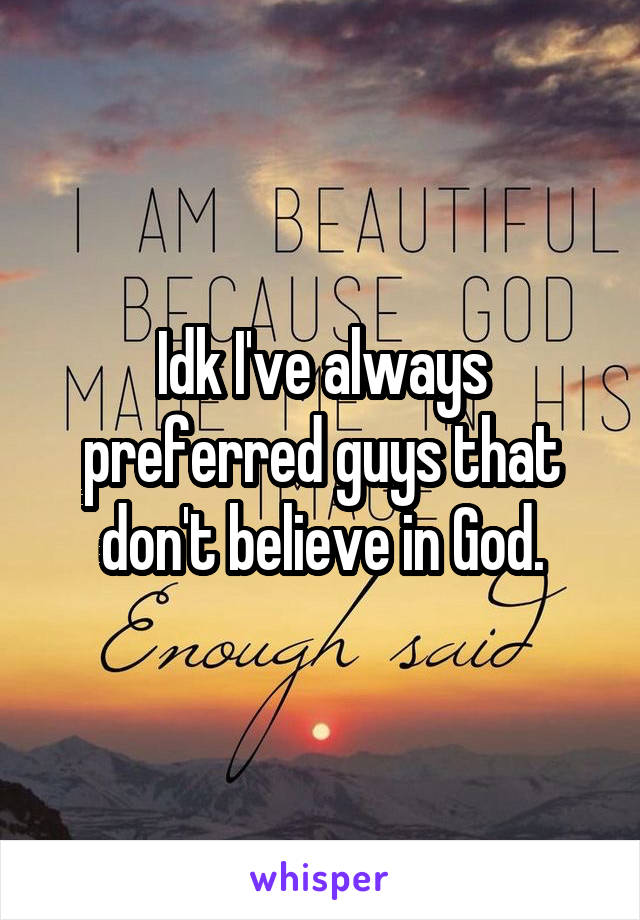 Idk I've always preferred guys that don't believe in God.