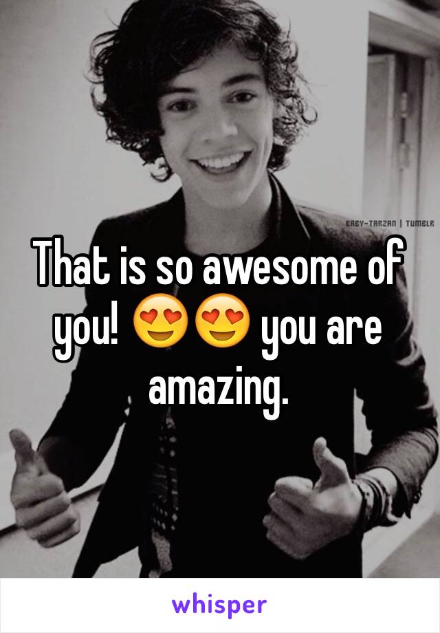 That is so awesome of you! 😍😍 you are amazing.