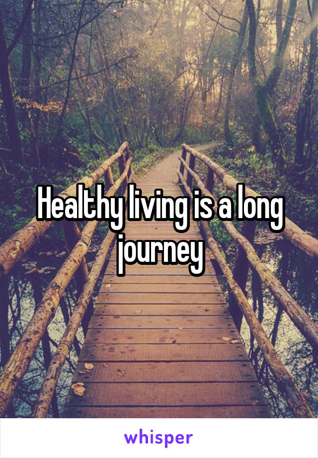 Healthy living is a long journey
