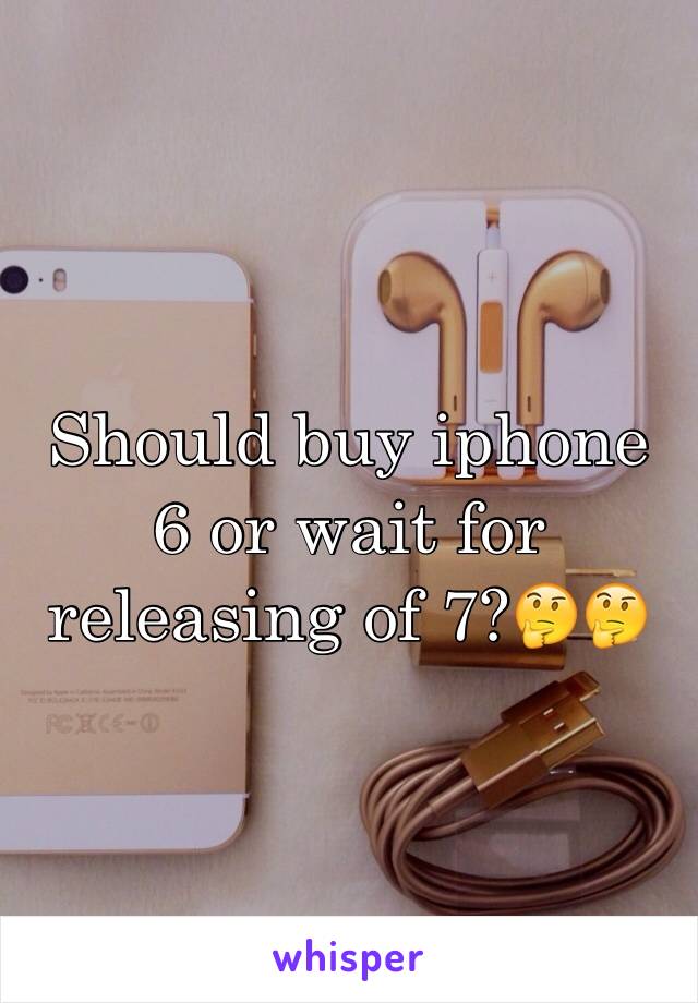 Should buy iphone 6 or wait for releasing of 7?🤔🤔