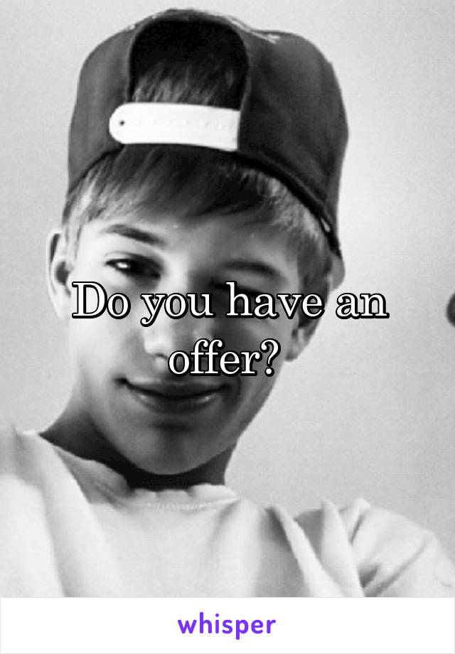 Do you have an offer? 