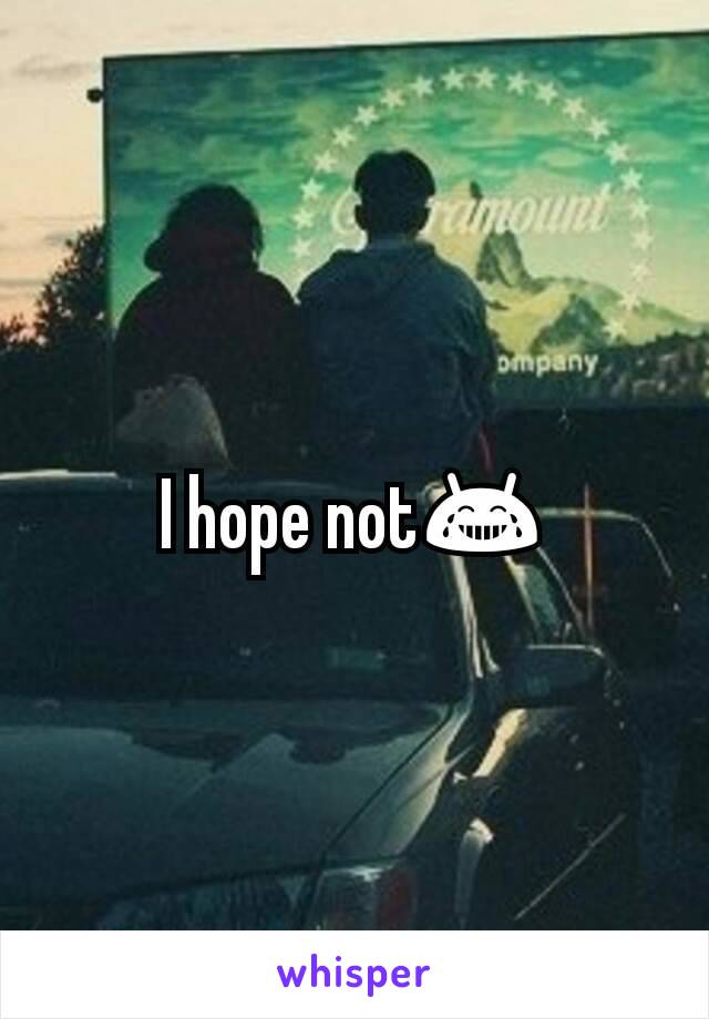 I hope not😂