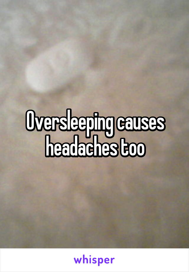 Oversleeping causes headaches too
