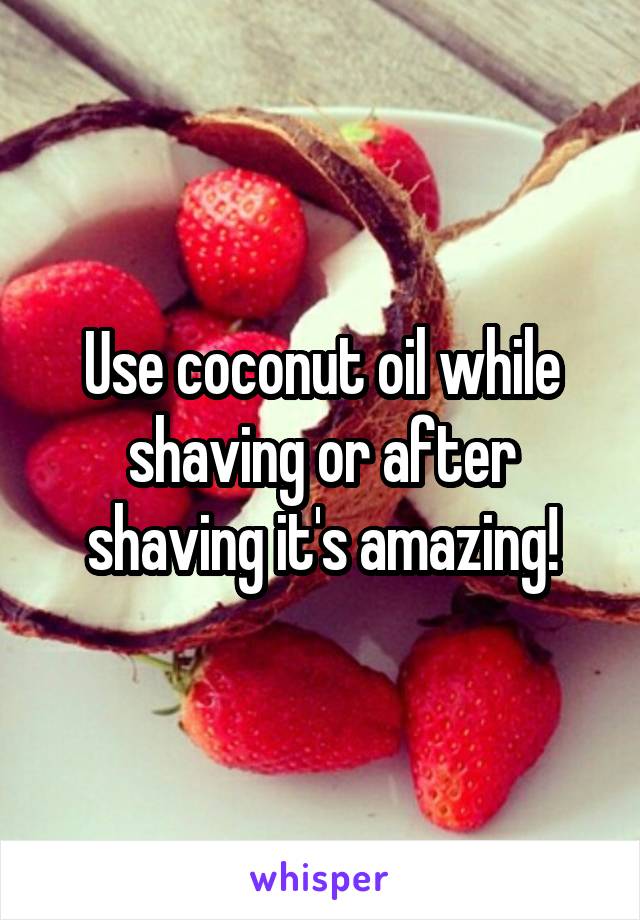 Use coconut oil while shaving or after shaving it's amazing!
