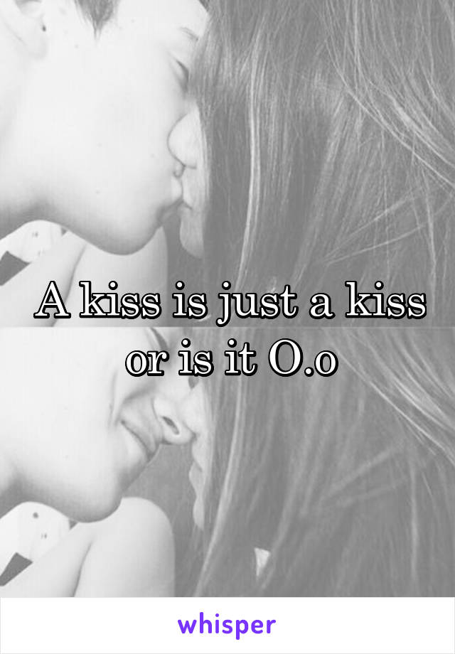 A kiss is just a kiss or is it O.o