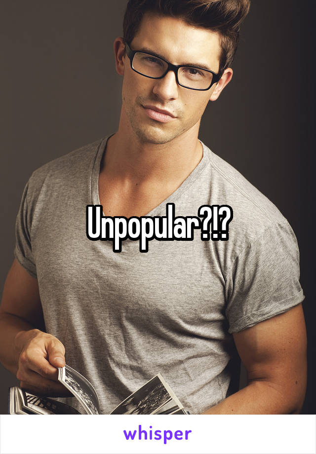 Unpopular?!?
