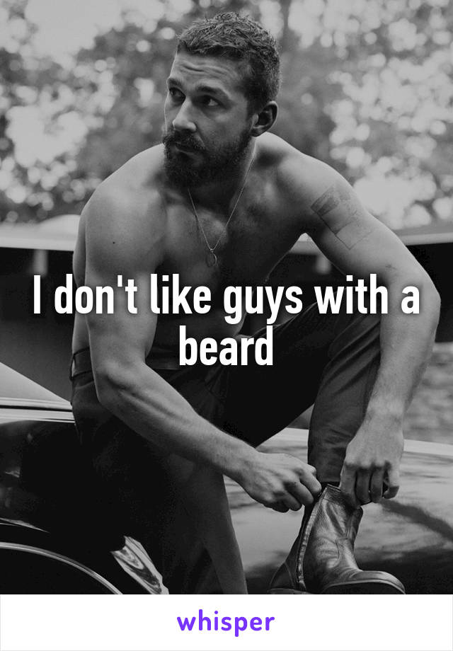 I don't like guys with a beard
