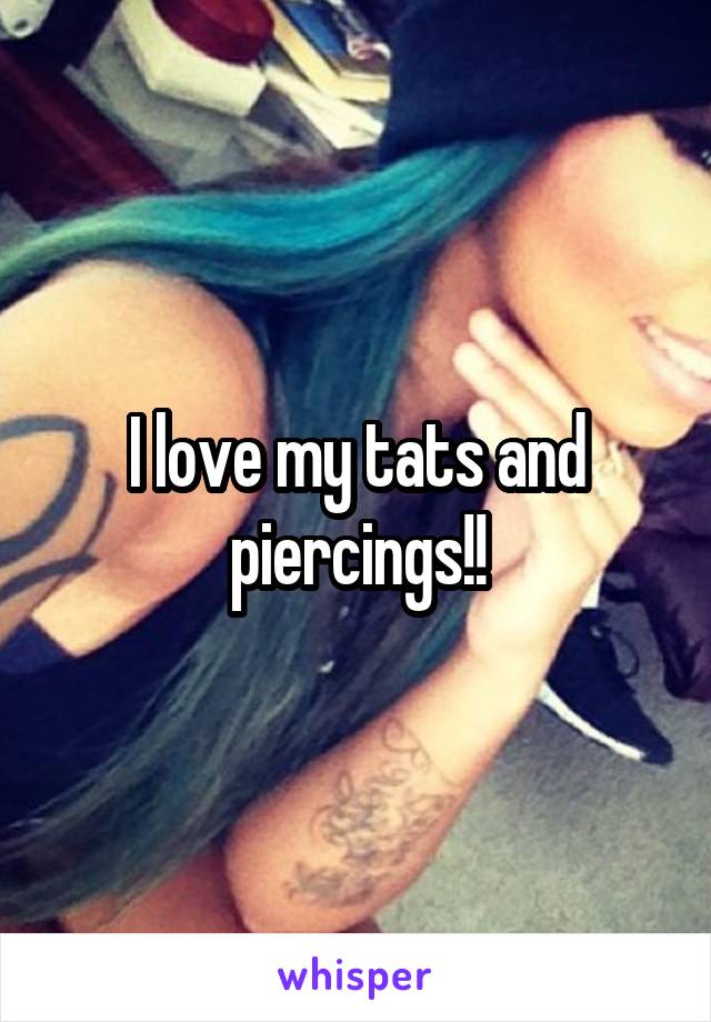 I love my tats and piercings!!