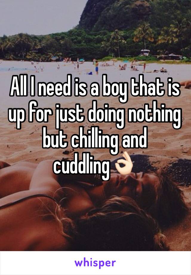All I need is a boy that is up for just doing nothing but chilling and cuddling👌🏻