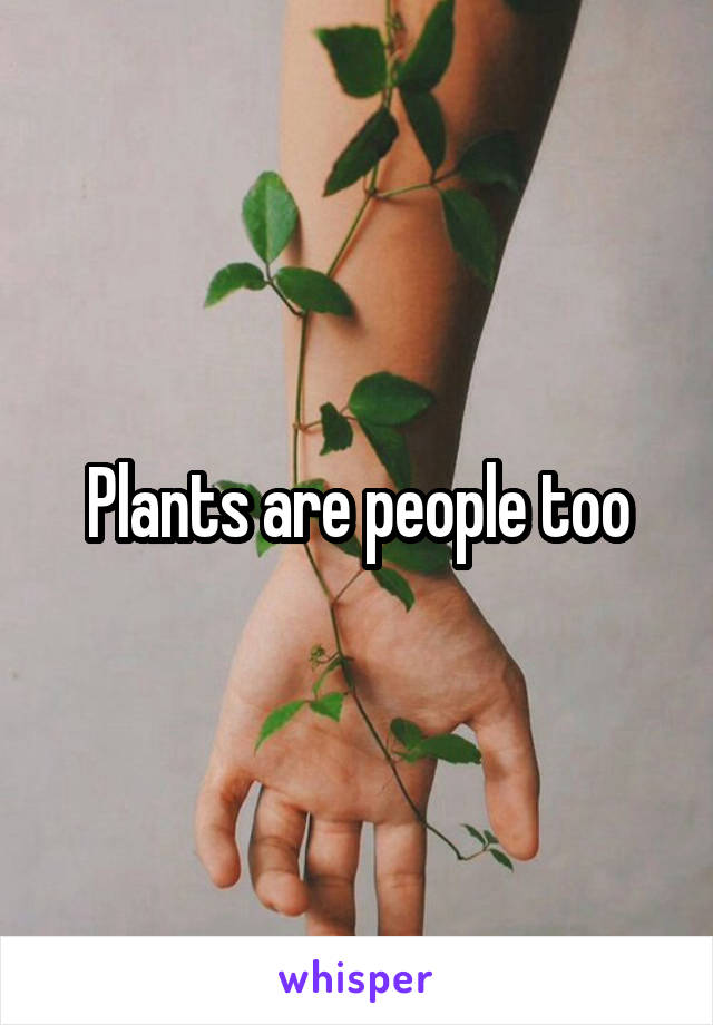 Plants are people too