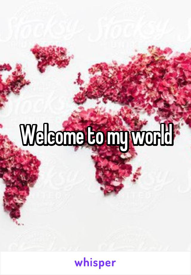Welcome to my world