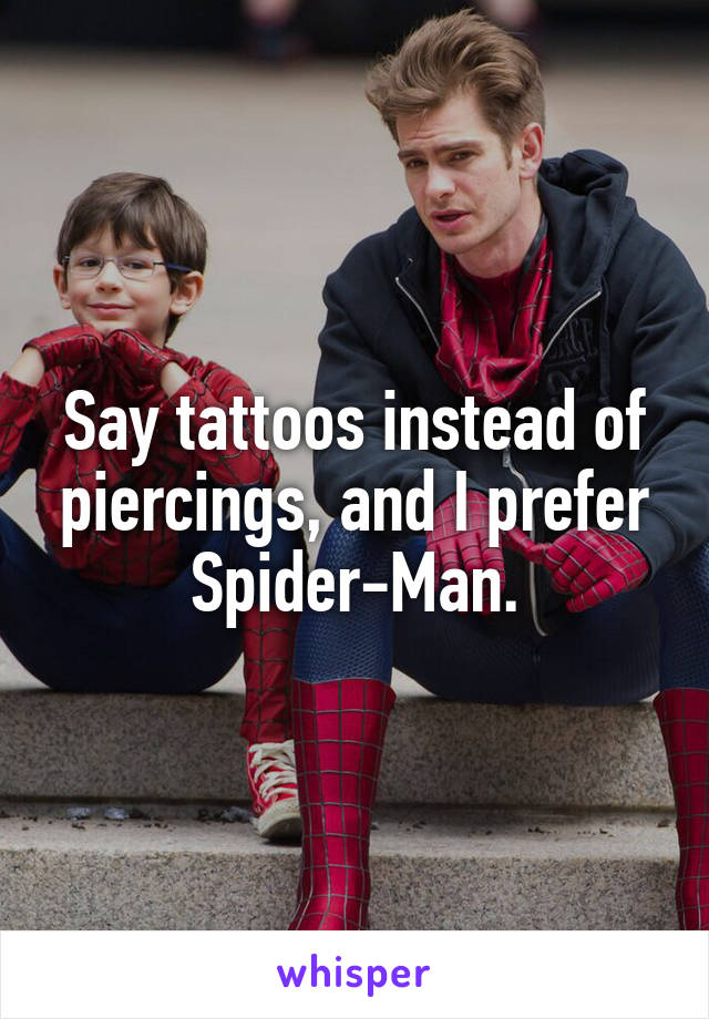 Say tattoos instead of piercings, and I prefer Spider-Man.