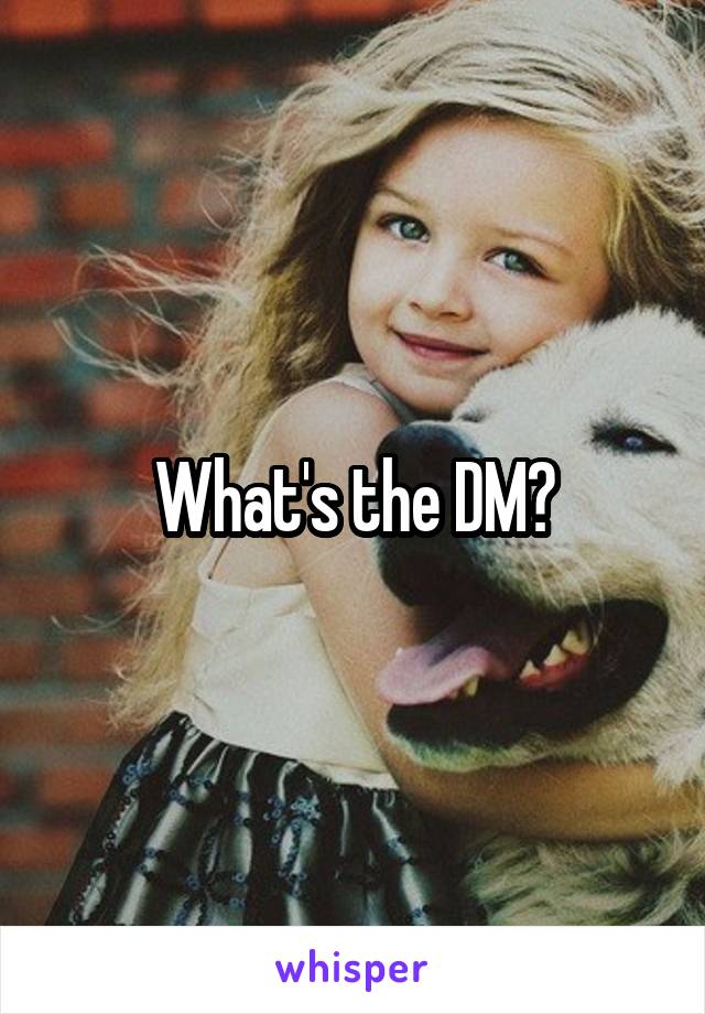 What's the DM?