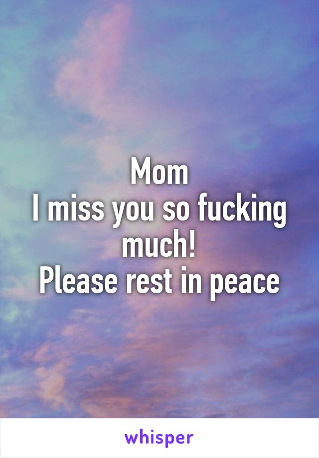 Mom
I miss you so fucking much!
Please rest in peace