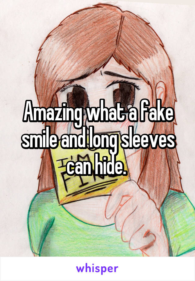 Amazing what a fake smile and long sleeves can hide. 